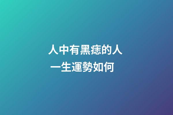 人中有黑痣的人  一生運勢如何